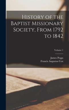History of the Baptist Missionary Society, From 1792 to 1842; Volume 1 - Peggs, James; Cox, Francis Augustus