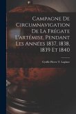 Campagne De Circumnavigation De La Frégate L'artémise, Pendant Les Années 1837, 1838, 1839 Et 1840