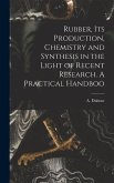 Rubber, its Production, Chemistry and Synthesis in the Light of Recent Research. A Practical Handboo