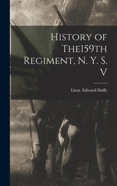 History of The159th Regiment, N. Y. S. V - Duffy, Lieut Edward