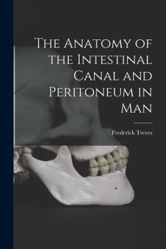 The Anatomy of the Intestinal Canal and Peritoneum in Man - Treves, Frederick