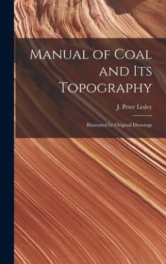 Manual of Coal and Its Topography: Illustrated by Original Drawings - Lesley, J. Peter