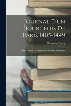 Journal D'un Bourgeois De Paris 1405-1449: Publié D'après Les Manuscrits De Rome Et De Paris - Tuetey, Alexandre