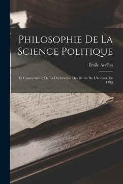Philosophie De La Science Politique; Et Commentaire De La Déclaration Des Droits De L'homme De 1793 - Acollas, Émile
