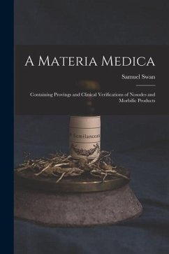 A Materia Medica; Containing Provings and Clinical Verifications of Nosodes and Morbific Products - Swan, Samuel