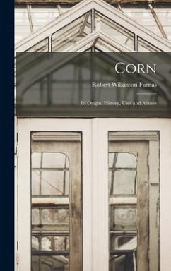 Corn: Its Origin, History, Uses and Abuses - Wilkinson, Furnas Robert