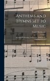 Anthems and Hymns Set to Music: For Sabbath Morning, Ordinations, Dedications, Thanksgiving, Etc