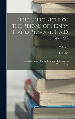 The Chronicle of the Reigns of Henry II and Richard I, A.D. 1169-1192: Known Commonly Under the Name of Benedict of Peterborough; Volume 2 - Benedict