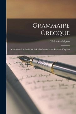 Grammaire Grecque: Contenant Les Dialectes Et La Différence Avec Le Grec Vulgaire - Mynas, C. Minoïde