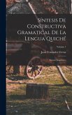 Síntesis De Constructiva Gramatical De La Lengua Quiché: Ensayo Lingüístico; Volume 1