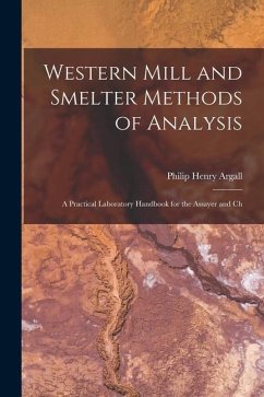 Western Mill and Smelter Methods of Analysis; a Practical Laboratory Handbook for the Assayer and Ch - Argall, Philip Henry