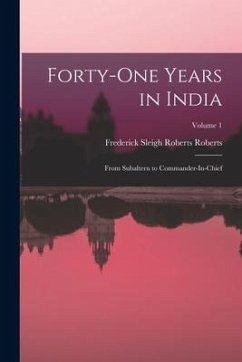 Forty-One Years in India: From Subaltern to Commander-In-Chief; Volume 1 - Roberts, Frederick Sleigh Roberts