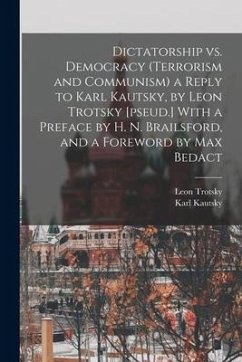 Dictatorship vs. Democracy (Terrorism and Communism) a Reply to Karl Kautsky, by Leon Trotsky [pseud.] With a Preface by H. N. Brailsford, and a Forew - Kautsky, Karl; Trotsky, Leon