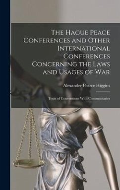 The Hague Peace Conferences and Other International Conferences Concerning the Laws and Usages of War - Higgins, Alexander Pearce