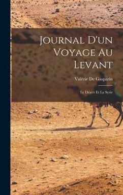 Journal D'un Voyage Au Levant: Le Désert Et La Syrie - De Gasparin, Valérie