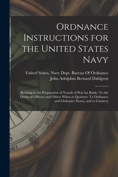Ordnance Instructions for the United States Navy: Relating to the Preparation of Vessels of War for Battle: To the Duties of Officers and Others When - Dahlgren, John Adolphus Bernard