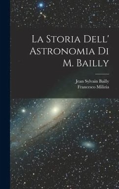 La Storia Dell' Astronomia Di M. Bailly - Milizia, Francesco; Bailly, Jean Sylvain