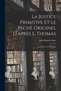 La justice primitive et le péché originel d'après S. Thomas; les sources, la doctrine - Kors, Jean Baptiste