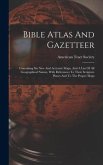 Bible Atlas And Gazetteer: Containing Six New And Accurate Maps, And A List Of All Geographical Names, With References To Their Scripture Places