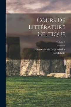 Cours De Littérature Celtique; Volume 1 - De Jubainville, Henry Arbois; Loth, Joseph