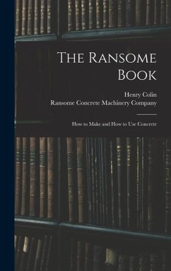 The Ransome Book; How to Make and How to Use Concrete - Campbell, Henry Colin