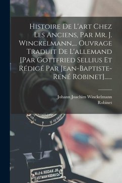 Histoire De L'art Chez Les Anciens, Par Mr. J. Winckelmann, ... Ouvrage Traduit De L'allemand [par Gottfried Sellius Et Rédigé Par Jean-baptiste-rené - Winckelmann, Johann Joachim; Robinet