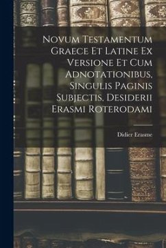 Novum Testamentum Graece Et Latine Ex Versione Et Cum Adnotationibus, Singulis Paginis Subjectis, Desiderii Erasmi Roterodami - Erasme, Didier