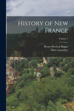 History of New France; Volume 1 - Lescarbot, Marc; Biggar, Henry Percival
