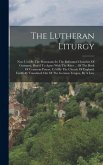 The Lutheran Liturgy: Now Us'd By The Protestants In The Reformed Churches Of Germany, Prov'd To Agree With The Rites ... Of The Book Of Com