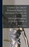 L'esprit du droit romain dans les diverses phases de son développement Volume Tome. 2