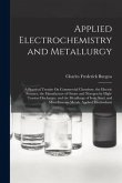 Applied Electrochemistry and Metallurgy: A Practical Treatise On Commercial Chemistry, the Electric Furnace, the Manufacture of Ozone and Nitrogen by