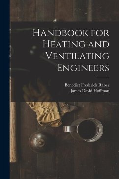 Handbook for Heating and Ventilating Engineers - Hoffman, James David; Raber, Benedict Frederick