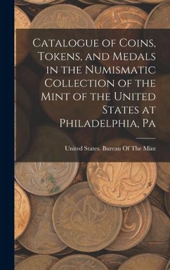 Cover Catalogue of Coins, Tokens, and Medals in the Numismatic Collection of the Mint of the United States at Philadelphia, Pa