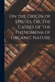 On the Origin of Species, Or, The Causes of the Phenomena of Organic Nature