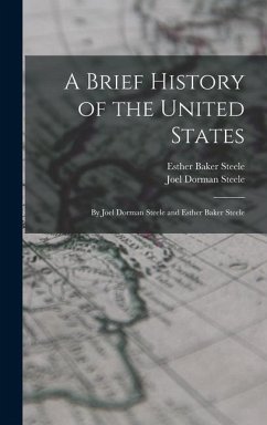 A Brief History of the United States: By Joel Dorman Steele and Esther Baker Steele - Steele, Joel Dorman; Steele, Esther Baker