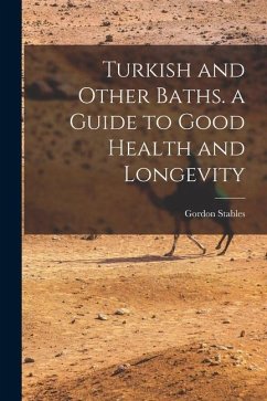 Turkish and Other Baths. a Guide to Good Health and Longevity - Stables, Gordon