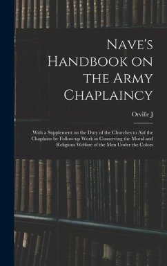 Nave's Handbook on the Army Chaplaincy: With a Supplement on the Duty of the Churches to aid the Chaplains by Follow-up Work in Conserving the Moral a - Nave, Orville J.