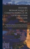 Histoire Monarchique Et Constitutionelle De La Révolution Française: Composée Sur Un Plan Nouveau Et D'après Des Documents Inédits. Précédée D'une Int