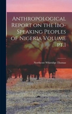 Anthropological Report on the Ibo-speaking Peoples of Nigeria Volume pt.1 - Thomas, Northcote Whitridge