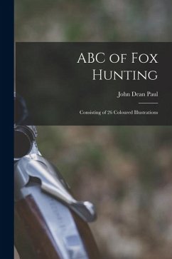 ABC of fox Hunting: Consisting of 26 Coloured Illustrations - Paul, John Dean