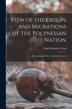 View of the Origin and Migrations of the Polynesian Nation: Demonstrating Their Ancient Discovery - Lang, John Dunmore