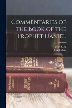 Commentaries of the Book of the Prophet Daniel - Calvin, Jean; King, John