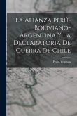 La alianza perú-boliviano-argentina y la declaratoria de guerra de Chile