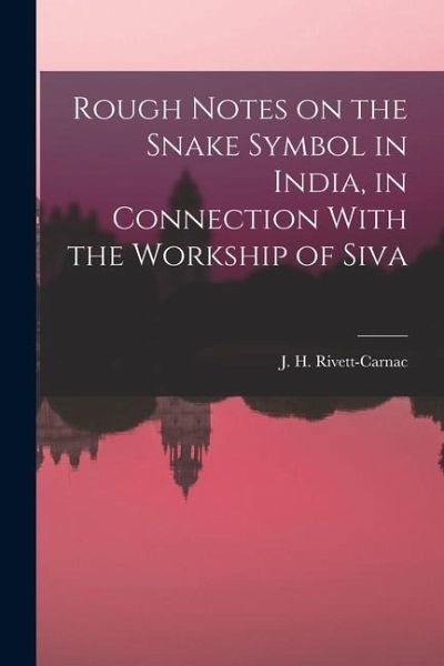 Rough Notes on the Snake Symbol in India, in Connection With the Workship of Siva Rough Notes on the Snake Symbol in India, in Connection With the Workship of Siva
