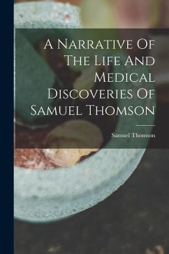 A Narrative Of The Life And Medical Discoveries Of Samuel Thomson - Thomson, Samuel