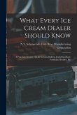 What Every Ice Cream Dealer Should Know: A Practical Treatise On Ice Cream Making, Including Many Formulas, Recipes, Etc