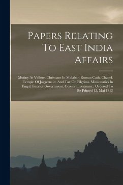 Papers Relating To East India Affairs: Mutiny At Vellore. Christians In Malabar. Roman Cath. Chapel. Temple Of Jaggernaut, And Tax On Pilgrims. Missio - Anonymous