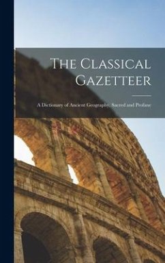 The Classical Gazetteer: A Dictionary of Ancient Geography, Sacred and Profane - Anonymous