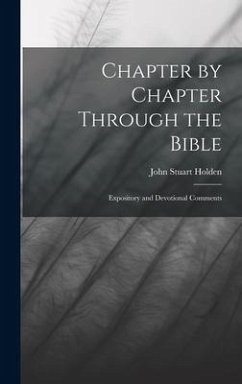 Chapter by Chapter Through the Bible: Expository and Devotional Comments - Holden, John Stuart