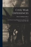 Civil War Experiences: Under Bayard, Gregg, Kilpatrick, Custer, Raulston, And Newberry, 1862, 1863, 1864